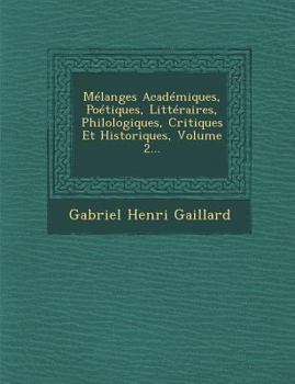 Melanges Academiques, Poetiques, Litteraires, Philologiques, Critiques Et Historiques, Volume 2...