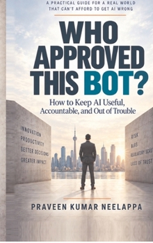 Who Approved This Bot?: How to Keep AI Useful, Accountable, and Out of Trouble