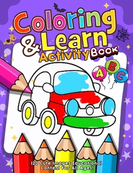 Coloring & Learn Activity Book: 120 Cute Images Educational Content for all Ages!: Coloring Book For Kids, Beautiful funny coloring drawings Animals Vehicles Alphabet Numbers Geometric figures Connect