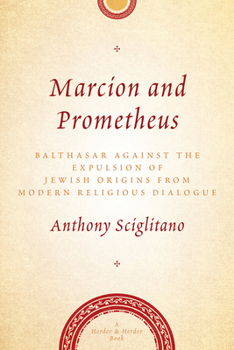 Paperback Marcion and Prometheus Balthasar Against the Expulsion of Jewish Origins from Modern Religious Dialogue Book