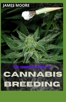Paperback The Complete Guide to Cannabis Breeding: Step By Step Guide To Cannabis Breeding Book
