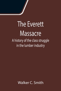 Paperback The Everett Massacre: A history of the class struggle in the lumber industry Book