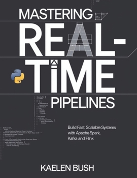 Paperback Mastering Real-time pipelines: Build fast, scalable systems with Apache spark, kafka and flink Book