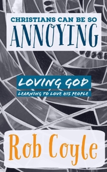 Paperback Christians Can Be So Annoying: Loving God, Learning to Love His People Book