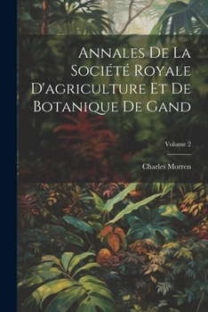 Annales De La Société Royale D'agriculture Et De Botanique De Gand; Volume 2