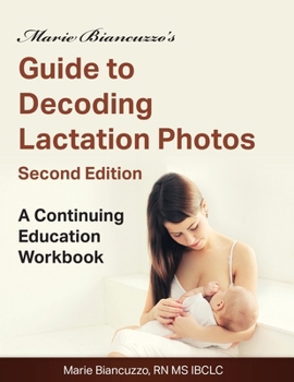 Paperback Marie Biancuzzo's Guide to Decoding Lactation Photos 2nd Ed: A Continuing Education Workbook 2nd Ed Book