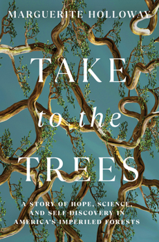 Take to the Trees: A Story of Hope, Science, and Self-Discovery in America's Imperiled Forests