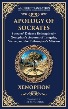 Apology of Socrates: Socrates' Defense Reimagined - Xenophon's Account of Integrity, Virtue, and the Philosopher's Mission