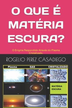 Paperback O Que É Matéria Escura?: O Enigma Respondido Através do Plasma Cristalizado. [Portuguese] Book