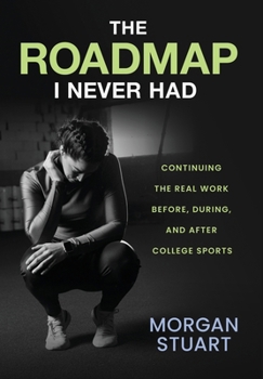 Hardcover The Roadmap I Never Had: Continuing the Real Work Before, During, and After College Sports Book