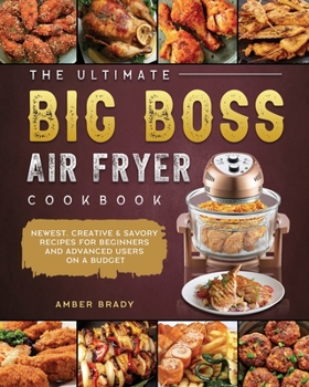 Paperback The Ultimate Big Boss Air Fryer Cookbook: Newest, Creative & Savory Recipes for Beginners and Advanced Users on A Budget Book