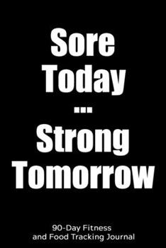 Paperback Sore Today Strong Tomorrow: 90-Day Fitness and Food Tracking Journal Book