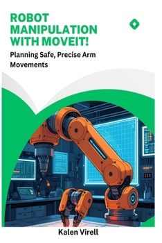 Paperback Robot Manipulation with MoveIt!: Planning Safe, Precise Arm Movements Book