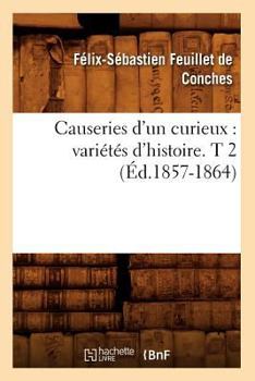 Paperback Causeries d'Un Curieux: Variétés d'Histoire. T 2 (Éd.1857-1864) [French] Book