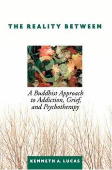 Paperback The Reality Between: A Buddhist Approach to Addiction, Grief, and Psychotherapy Book