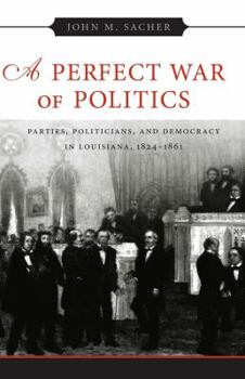 Hardcover A Perfect War of Politics: Parties, Politicians, and Democracy in Louisiana, 1824-1861 Book