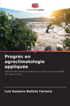 Progrès en agroclimatologie appliquée: Faire le lien entre la science du climat et la durabilité de l'agriculture (French Edition)