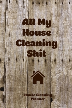 Paperback All My House Cleaning Shit, House Cleaning Planner: Daily Weekly Check List Routine For The Year For Your Home Journal Book