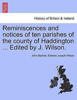 Reminiscences and Notices of Ten Parishes of the County of Haddington (Classic Reprint)