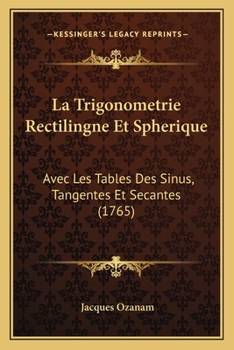 Paperback La Trigonometrie Rectilingne Et Spherique: Avec Les Tables Des Sinus, Tangentes Et Secantes (1765) [French] Book