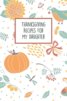 Thanksgiving Recipes For My Daughter: Fill In The Blanks Recipe Cookbook To Jot Down Your Family Meals For The Holidays