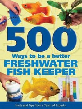Hardcover 500 Ways to Be a Better Freshwater Fishkeeper: Hints and Tips from a Team of Experts Book