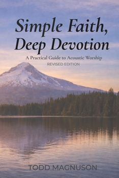 Paperback Simple Faith, Deep Devotion: A Practical Guide to Acoustic Worship Book