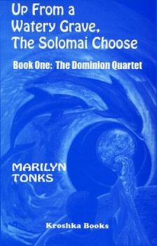 Up from a Watery Grave, the Solomai Choose (Dominion Quartet/Marilyn Tonks, Bk 1)