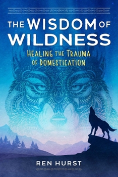 Paperback The Wisdom of Wildness: Healing the Trauma of Domestication Book