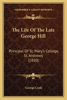 Paperback The Life Of The Late George Hill: Principal Of St. Mary's College, St. Andrews (1820) Book