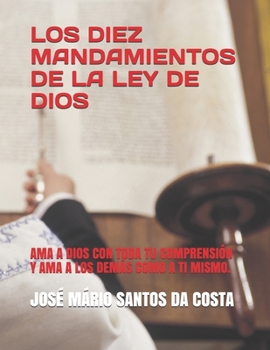 Paperback Los Diez Mandamientos de la Ley de Dios: AMA a Dios Con Toda Tu Comprensión Y AMA a Los Demás Como a Ti Mismo. [Spanish] Book