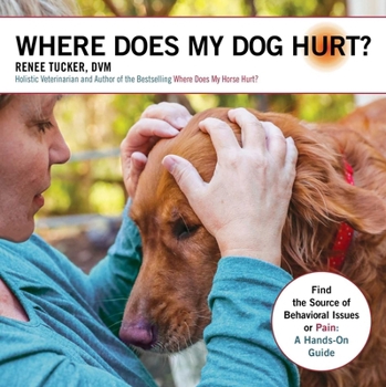 Paperback Where Does My Dog Hurt: Find the Source of Behavioral Issues or Pain: A Hands-On Guide Book