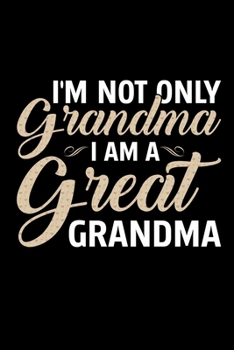 Paperback I'm Not Only Grandma I Am A Great Grandma: Grandparent's Day Journal Notebook Gifts, Funny Grandpa & Grandma Notebook Journal, Grandmother & Grandfath Book