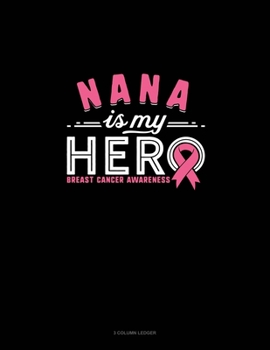 Nana Is My Hero Breast Cancer Awareness: 3 Column Ledger