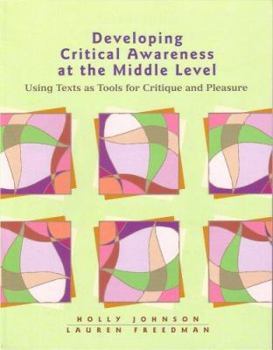 Hardcover Developing Critical Awareness at the Middle Level: Using Texts as Tools for Critique and Pleasure Book