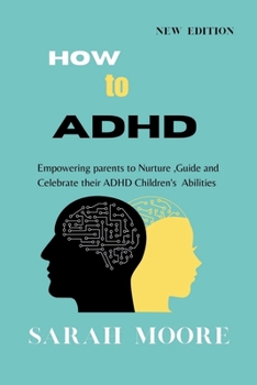Paperback How to ADHD: Empowering Parents to Nurture, Guide, and Celebrate Their Children's Unique Abilities Book