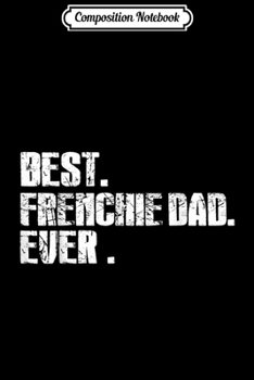 Composition Notebook: Best French Bulldog Dad Ever Funny Love s Journal/Notebook Blank Lined Ruled 6x9 100 Pages