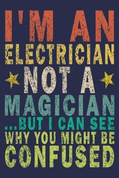 Paperback I'm An Electrician Not A Magician ...But I Can See Why You Might Be Confused: Funny Vintage Electrician Gifts Journal Book