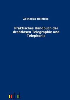 Praktisches Handbuch Der Drahtlosen Telegraphie Und Telephonie (Classic Reprint)