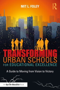 Paperback Transforming Urban Schools for Educational Excellence: A Guide to Moving from Vision to Victory Book