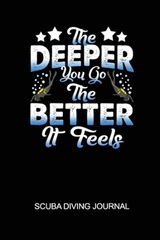 Paperback The Deeper You Go The Better It Feels Scuba Diving Journal: 6x9in Daily Diver Paper Notepad Notebook Paperback Log-Book Sheets Planner Pages Students Book