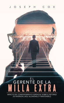 Hardcover El Gerente de la Milla Extra: Impacto del Comportamiento Gerencial Sobre el Retorno de Inversión, (ROI): Alcanzarlo y Mantenerlo [Spanish] Book