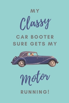 My Classy Car Booter Sure Gets My Motor Running!: Lined Notebook, Funny Romantic Valentine’s Day Gift For Car Boot Sale Lovers, Women Or Girls, Useful Alternative To A Card