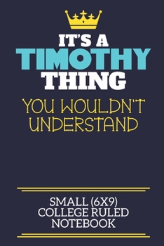 Paperback It's A Timothy Thing You Wouldn't Understand Small (6x9) College Ruled Notebook: A cute book to write in for any book lovers, doodle writers and buddi Book