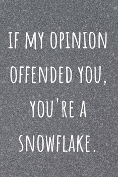 If My Opinion Offended You, You're A Snowflake: Coworker and Friend Funny Office Gag Notebook