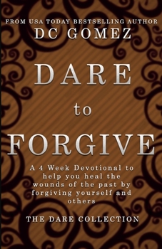 Paperback Dare to Forgive: A 4 week devotional to help you heal the wounds of the past by fogiving yourself and others. Book