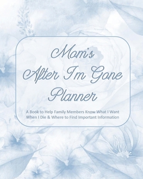 Paperback Mom's After I'm Gone Planner: A Book to Help Family Members Know What I Want When I Die & Where to Find Important Information Book