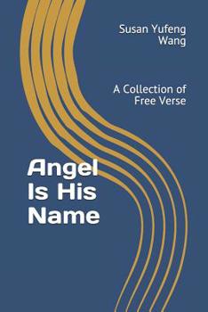 Paperback Angel Is His Name: A Collection of Free Verse Book