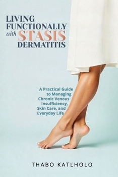 Paperback Living Functionally With Stasis Dermatitis: Your Guide to Managing Chronic Leg Conditions with Dignity and Confidence Book