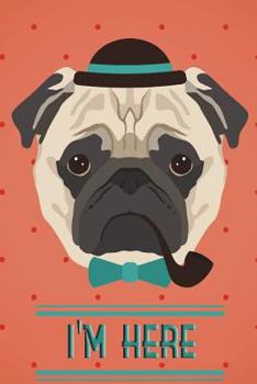 I'm Here: Internet Password & Address Logbook Organizer Discreet Notebook to Keep your Passwords in one Place Size 6*9 Inches 120 pages of Hipster Pug Dog Background (password keeper) (Volume 1)